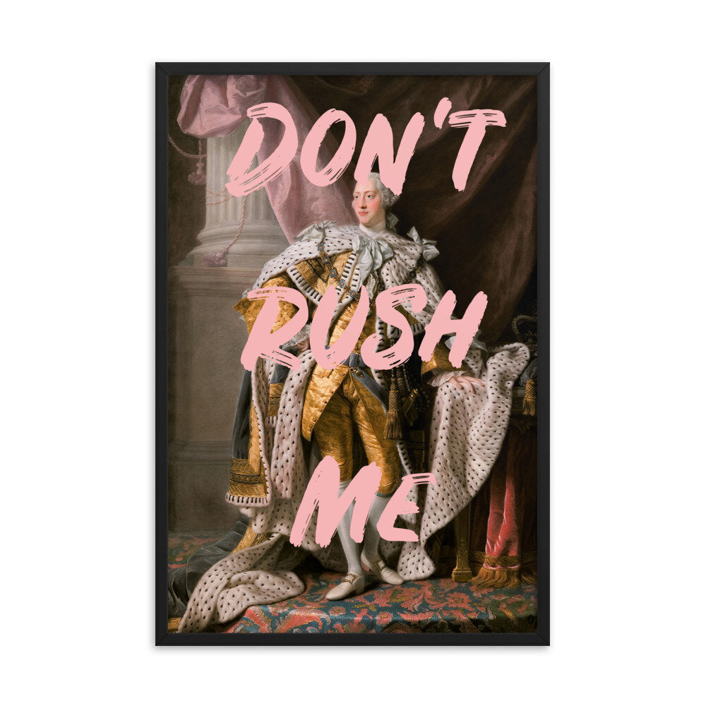 Don't Rush Me King Print