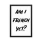 Am I French Yet Poster - Black and White