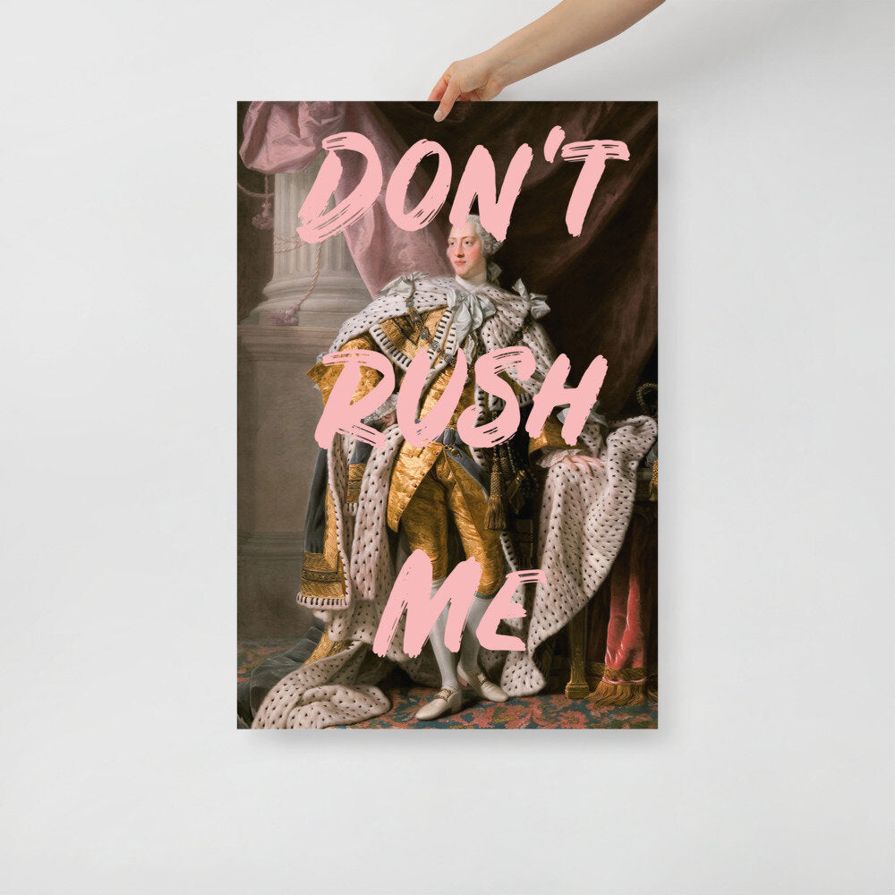 Don't Rush Me King Print