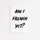 Am I French Yet Poster - Black and White