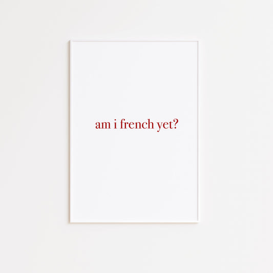 Am I French Yet Wall Poster