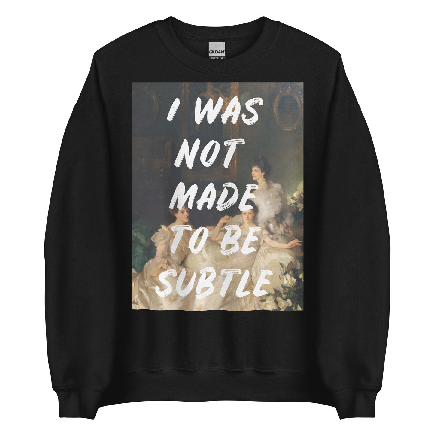 I Was Not Made To Be Subtle Sweater