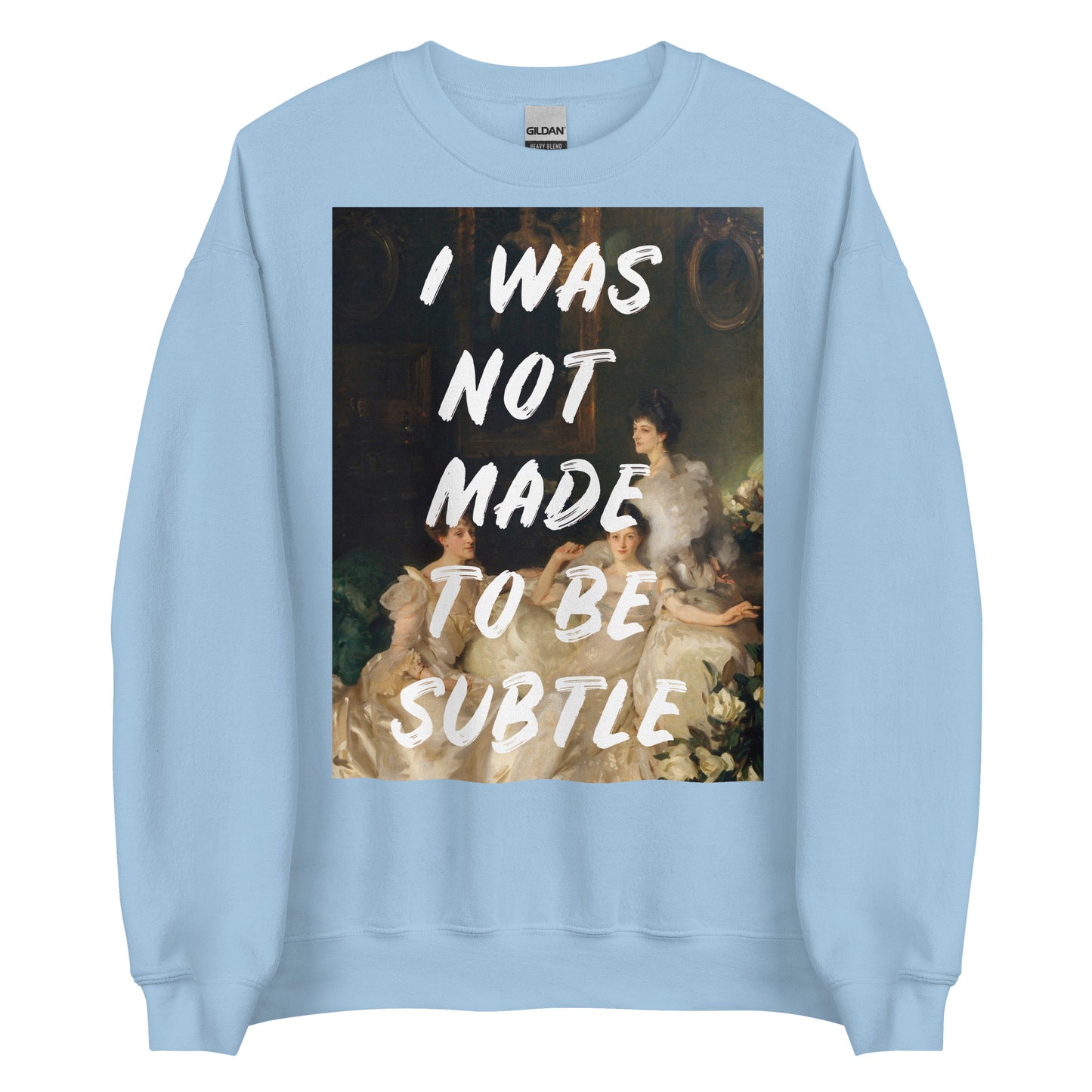 I Was Not Made To Be Subtle Sweater