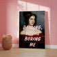 You're Boring Me Altered Art Poster